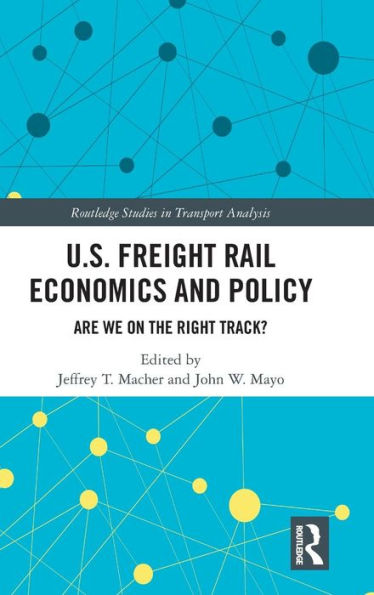U.S. Freight Rail Economics and Policy: Are We on the Right Track? / Edition 1