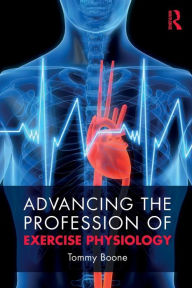 Title: Advancing the Profession of Exercise Physiology / Edition 1, Author: Tommy Boone