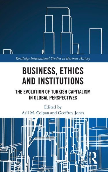 Business, Ethics and Institutions: The Evolution of Turkish Capitalism in Global Perspectives / Edition 1