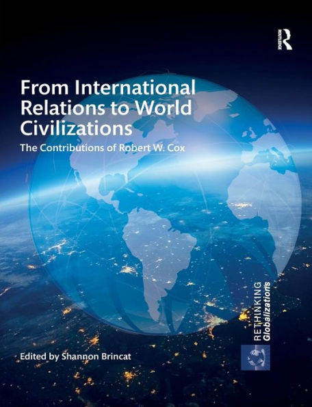 From International Relations to World Civilizations: The Contributions of Robert W. Cox / Edition 1