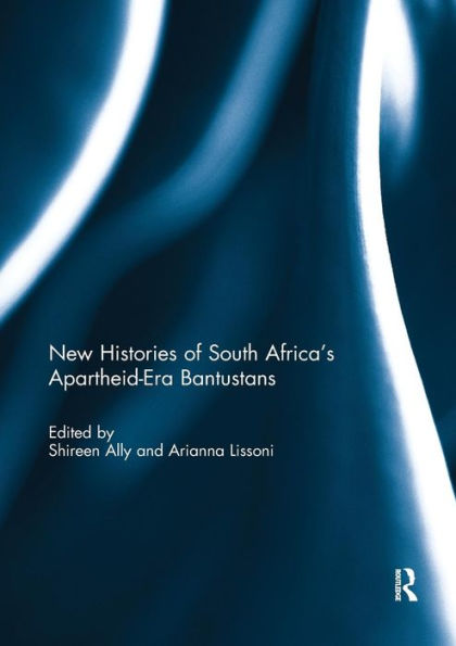 New Histories of South Africa's Apartheid-Era Bantustans / Edition 1