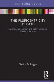 Title: The Pluricentricity Debate: On Austrian German and other Germanic Standard Varieties, Author: Stefan Dollinger