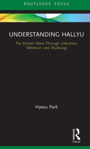 Title: Understanding Hallyu: The Korean Wave Through Literature, Webtoon, and Mukbang, Author: Hyesu Park