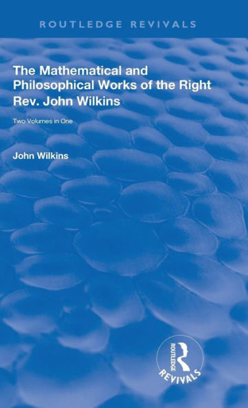 The Mathematical and Philosophical Works of the Right Rev. John Wilkins / Edition 1