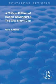 Title: A Critical Edition of Robert Davenport's The City Night-Cap, Author: Robert Davenport