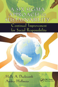 Title: A Six Sigma Approach to Sustainability: Continual Improvement for Social Responsibility / Edition 1, Author: Holly A. Duckworth