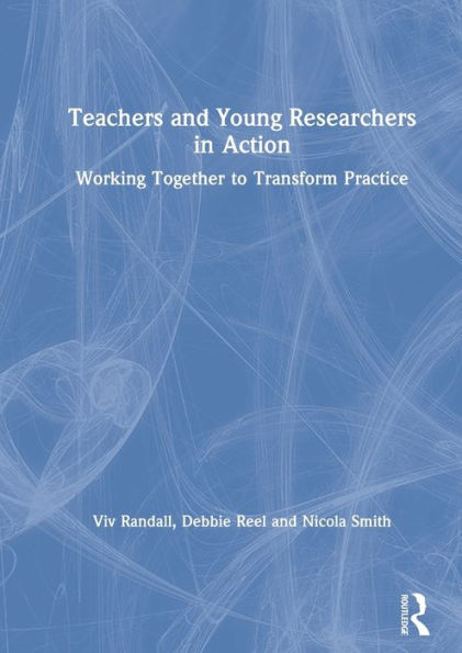 Teachers and Young Researchers Action: Working Together to Transform Practice