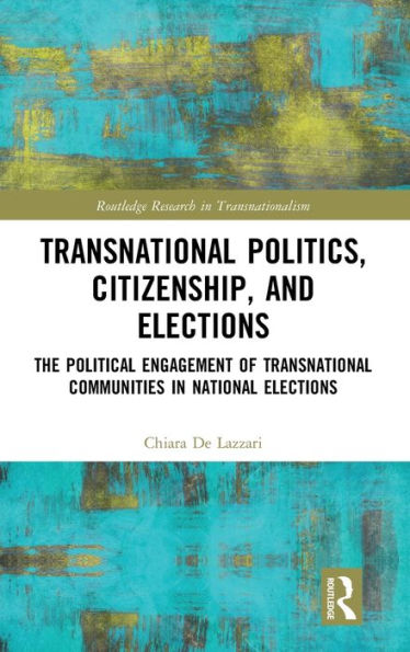 Transnational Politics, Citizenship and Elections: The Political Engagement of Transnational Communities in National Elections / Edition 1