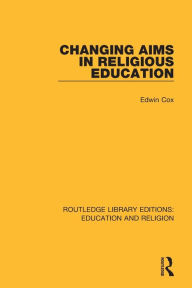 Title: Changing Aims in Religious Education / Edition 1, Author: Edwin Cox