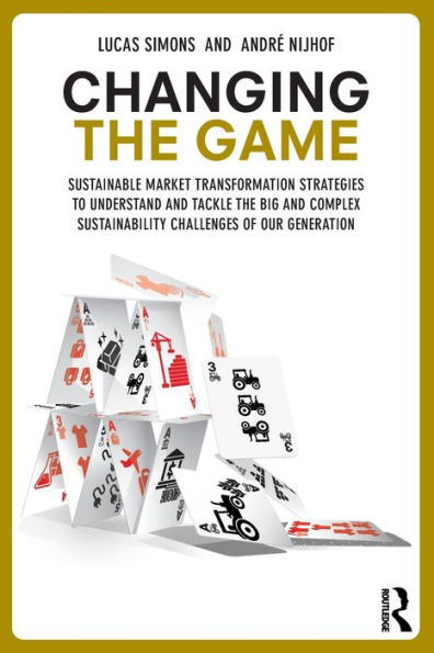 Changing the Game: Sustainable Market Transformation Strategies to Understand and Tackle Big Complex Sustainability Challenges of Our Generation