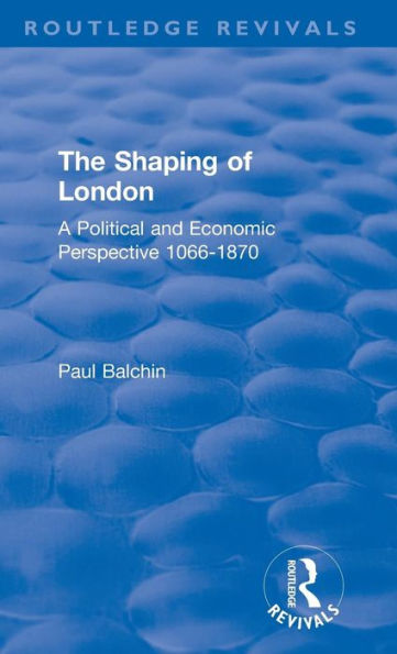 The Shaping of London: A Political and Economic Perspective 1066-1870