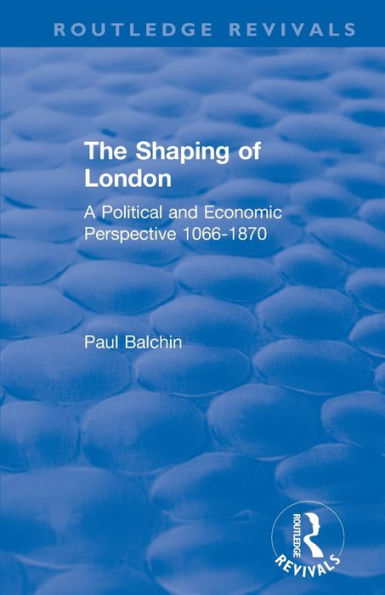 The Shaping of London: A Political and Economic Perspective 1066-1870
