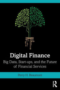 Title: Digital Finance: Big Data, Start-ups, and the Future of Financial Services / Edition 1, Author: Perry Beaumont