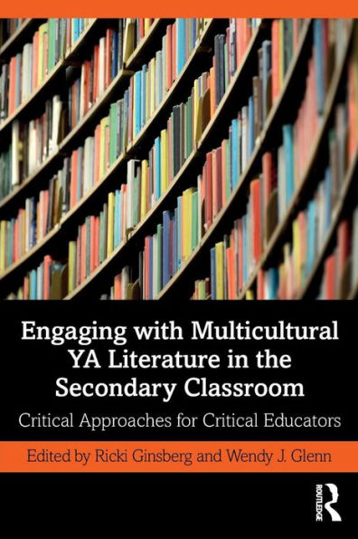 Engaging with Multicultural YA Literature in the Secondary Classroom: Critical Approaches for Critical Educators / Edition 1