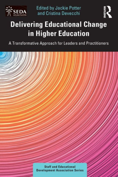 Delivering Educational Change in Higher Education: A Transformative Approach for Leaders and Practitioners / Edition 1