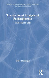 Title: Transactional Analysis of Schizophrenia: The Naked Self / Edition 1, Author: Zefiro Mellacqua