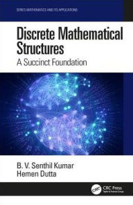 Title: Discrete Mathematical Structures: A Succinct Foundation / Edition 1, Author: B. V. Senthil Kumar