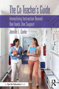 Title: The Co-Teacher's Guide: Intensifying Instruction Beyond One Teach, One Support, Author: Jennifer L. Goeke