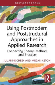 Title: Using Postmodern and Poststructural Approaches in Applied Research: Connecting Theory, Method, and Practice, Author: Julianne Cheek