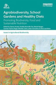 Title: Agrobiodiversity, School Gardens and Healthy Diets: Promoting Biodiversity, Food and Sustainable Nutrition / Edition 1, Author: Danny Hunter