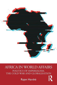 Title: Africa in World Affairs: Politics of Imperialism, the Cold War and Globalisation / Edition 1, Author: Rajen Harshé