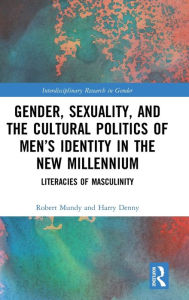 Title: Gender, Sexuality, and the Cultural Politics of Men's Identity: Literacies of Masculinity / Edition 1, Author: Robert Mundy