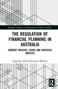 Title: The Regulation of Financial Planning in Australia: Current Practice, Issues and Empirical Analysis / Edition 1, Author: Angelique Nadia Sweetman McInnes