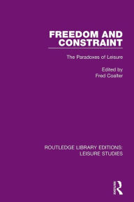 Title: Freedom and Constraint: The Paradoxes of Leisure, Author: Fred Coalter