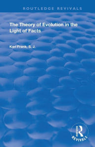Title: The Theory of Evolution in the Light of Facts / Edition 1, Author: Karl Frank
