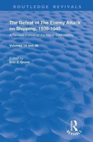 Title: The Defeat of the Enemy Attack upon Shipping, 1939-1945: A Revised Edition of the Naval Staff History, Author: Eric J. Grove