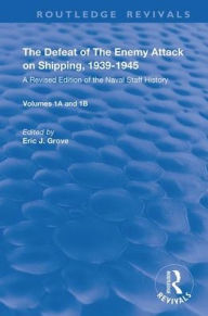 Title: The Defeat of the Enemy Attack upon Shipping, 1939-1945: A Revised Edition of the Naval Staff History, Author: Eric J. Grove