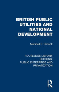 Title: British Public Utilities and National Development / Edition 1, Author: Marshall E. Dimock