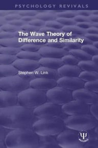 Title: The Wave Theory of Difference and Similarity / Edition 1, Author: Stephen W. Link
