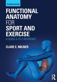 Title: Functional Anatomy for Sport and Exercise: A Quick A-to-Z Reference / Edition 2, Author: Clare Milner