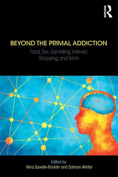 Beyond the Primal Addiction: Food, Sex, Gambling, Internet, Shopping, and Work / Edition 1