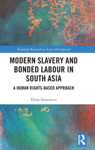 Title: Modern Slavery and Bonded Labour in South Asia: A Human Rights-Based Approach / Edition 1, Author: Elena Samonova