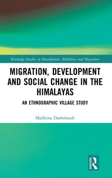 Migration, Development and Social Change in the Himalayas: An Ethnographic Village Study / Edition 1