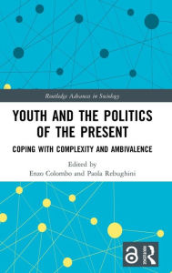 Title: Youth and the Politics of the Present: Coping with Complexity and Ambivalence / Edition 1, Author: Enzo Colombo