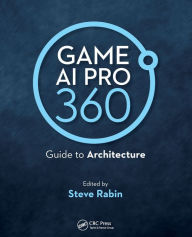 Title: Game AI Pro 360: Guide to Architecture / Edition 1, Author: Steve Rabin