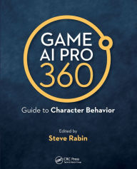 Title: Game AI Pro 360: Guide to Character Behavior / Edition 1, Author: Steve Rabin