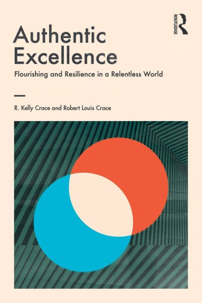 Authentic Excellence: Flourishing & Resilience in a Relentless World / Edition 1