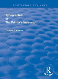 Title: Typographia: or The Printer's Instructor / Edition 1, Author: Thomas F. Adams
