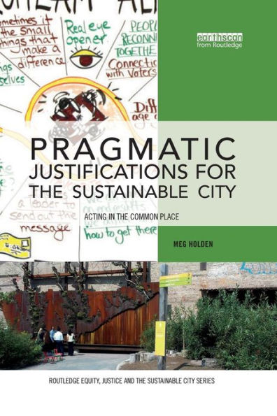 Pragmatic Justifications for the Sustainable City: Acting in the common place / Edition 1