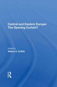 Title: Central And Eastern Europe: The Opening Curtain?, Author: William E Griffith