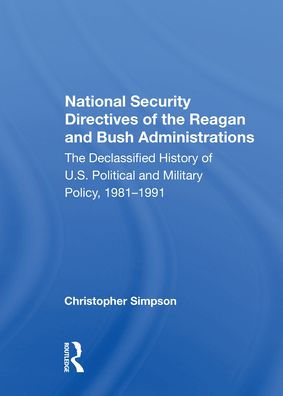 National Security Directives Of The Reagan And Bush Administrations: The Declassified History Of U.s. Political And Military Policy, 1981-1991