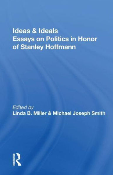 Ideas And Ideals: Essays On Politics In Honor Of Stanley Hoffmann