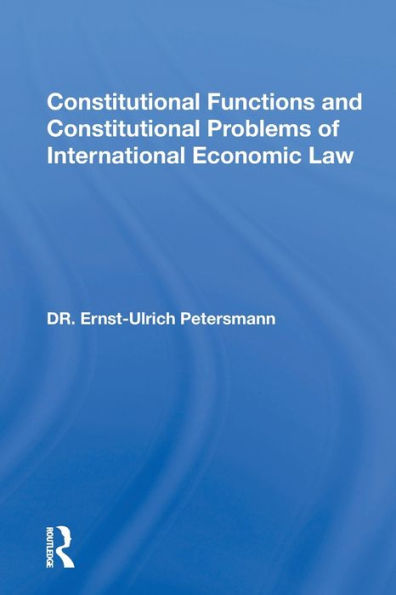 Constitutional Functions And Constitutional Problems Of International Economic Law / Edition 1