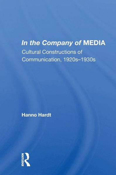 In The Company Of Media: Cultural Constructions Of Communication, 1920's To 1930's / Edition 1