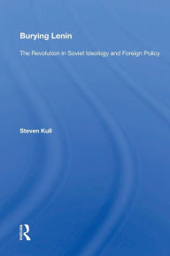 Title: Burying Lenin: The Revolution In Soviet Ideology And Foreign Policy / Edition 1, Author: Steven Kull