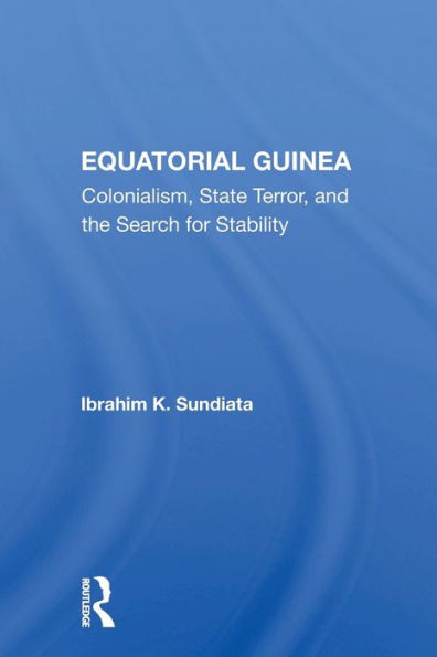 Equatorial Guinea: Colonialism, State Terror, And The Search For Stability / Edition 1